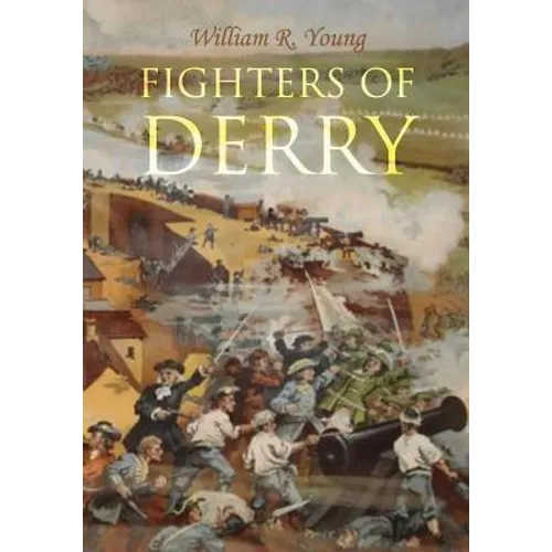 Fighters of Derry: Their Deeds and Descendants, Being a Chronicle of Events in Ireland during the Revolutionary Period, 1688-91 - Paperback