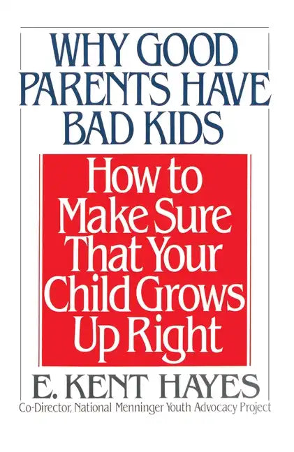 Why Good Parents Have Bad Kids: How to Make Sure That Your Child Grows Up Right - Paperback