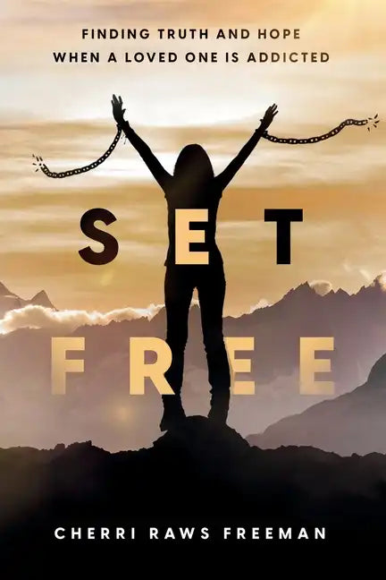 Set Free: Finding Truth and Hope When a Loved One is Addicted - Paperback