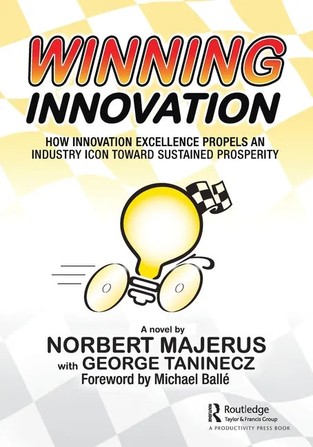 Winning Innovation: How Innovation Excellence Propels an Industry Icon Toward Sustained Prosperity - Paperback