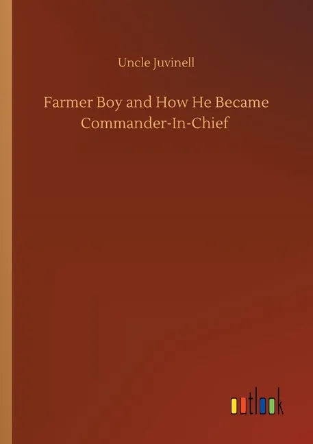 Farmer Boy and How He Became Commander-In-Chief - Paperback