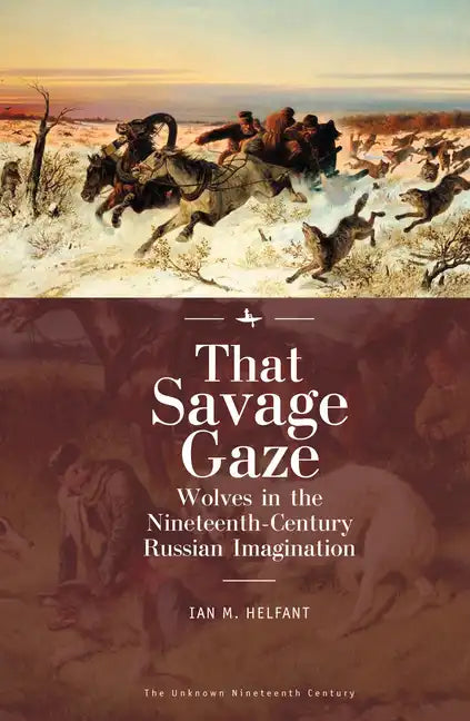 That Savage Gaze: Wolves in the Nineteenth-Century Russian Imagination - Paperback