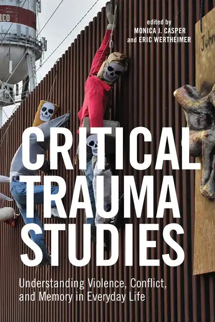 Critical Trauma Studies: Understanding Violence, Conflict and Memory in Everyday Life - Paperback