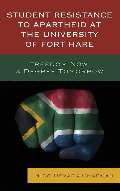 Student Resistance to Apartheid at the University of Fort Hare: Freedom Now, a Degree Tomorrow - Hardcover