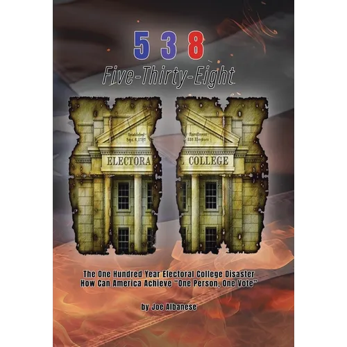 5 3 8 Five-Thirty-Eight: The One Hundred Year Electoral College Disaster How Can America Achieve 