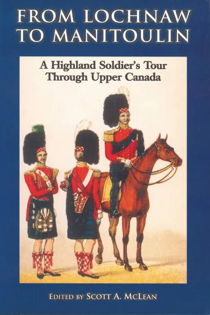 From Lochnaw to Manitoulin: A Highland Soldier's Tour Through Upper Canada - Paperback