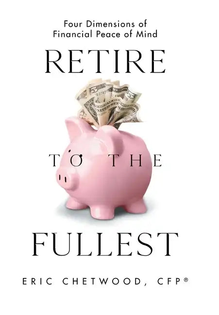 Retire to the Fullest: Four Dimensions of Financial Peace of Mind - Hardcover