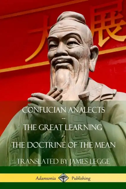 Confucian Analects, The Great Learning, The Doctrine of the Mean - Paperback
