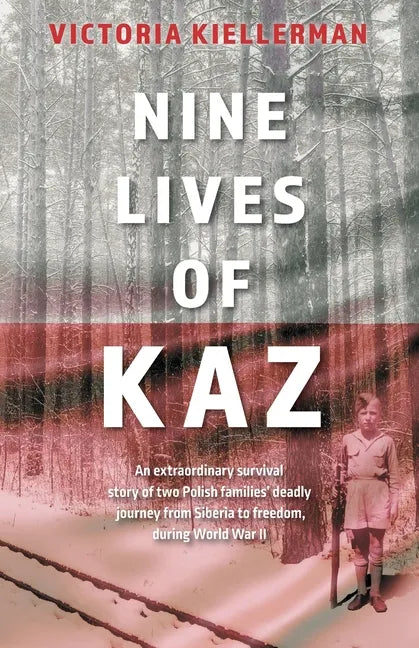 Nine Lives of Kaz: An extraordinary survival story of two Polish families' deadly journey from Siberia to freedom, during World War II - Paperback