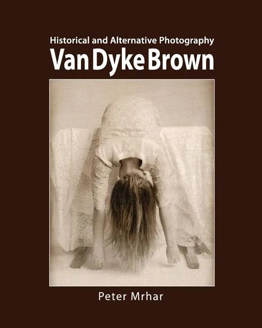 Van Dyke Brown: Historical and Alternative Photography - Paperback