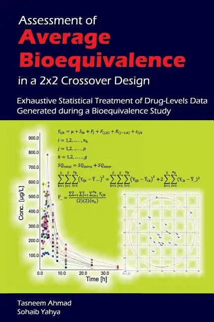 Assessment of Average Bioequivalence in a 2x2 Crossover Design: Exhaustive Statistical Treatment of Drug Levels-Data Generated during a Bioequivalence - Paperback