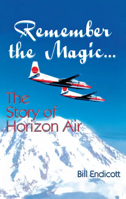 Remember the Magic...: The Story of Horizon Air - Hardcover