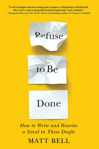 Refuse to Be Done: How to Write and Rewrite a Novel in Three Drafts - Paperback