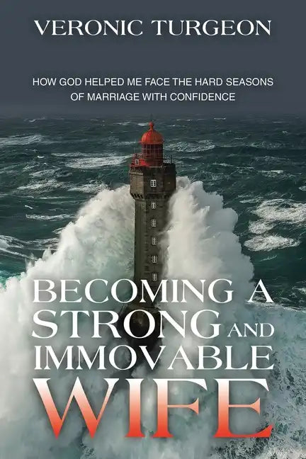Becoming a Strong and Immovable Wife: How God Helped Me Face the Hard Seasons of Marriage with Confidence - Paperback