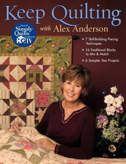 Keep Quilting with Alex Anderson: 7 Skill-Building Piecing Techniques 16 Traditional Blocks to Mix & Match 6 Sampler Star Projects - Paperback
