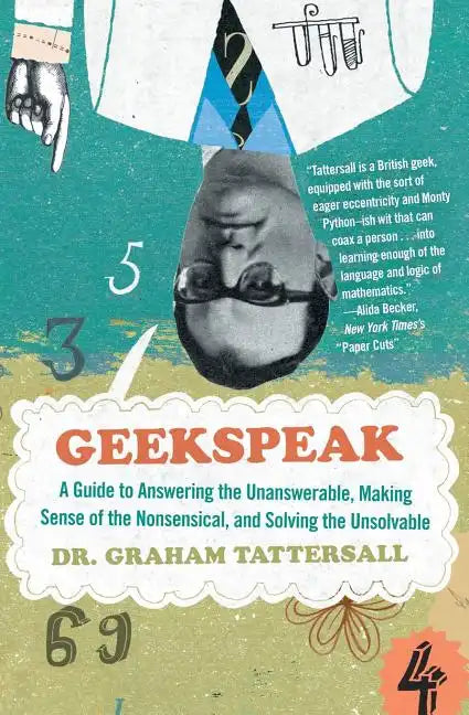 Geekspeak: A Guide to Answering the Unanswerable, Making Sense of the Nonsensical, and Solving the Unsolvable - Paperback