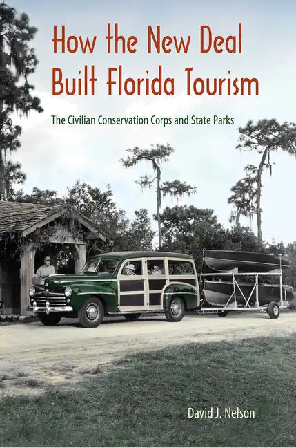 How the New Deal Built Florida Tourism: The Civilian Conservation Corps and State Parks - Hardcover