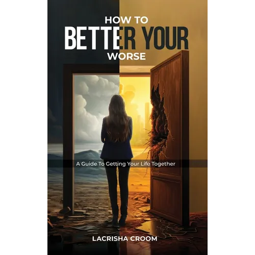 How To Better Your Worse: A Guide To Getting Yourself Together - Hardcover