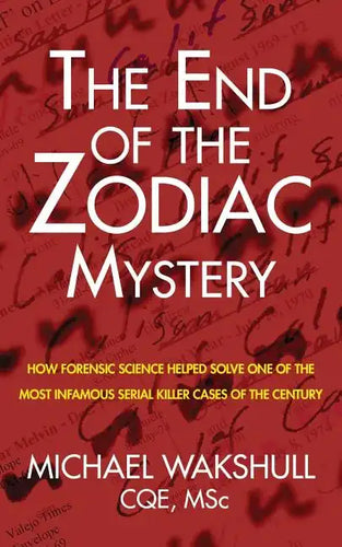 The End of the Zodiac Mystery: How Forensic Science Helped Solve One of the Most Infamous Serial Killer Cases of the Century - Paperback