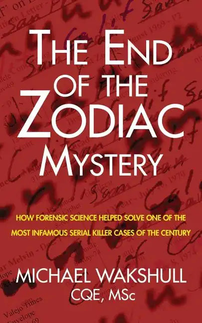The End of the Zodiac Mystery: How Forensic Science Helped Solve One of the Most Infamous Serial Killer Cases of the Century - Paperback