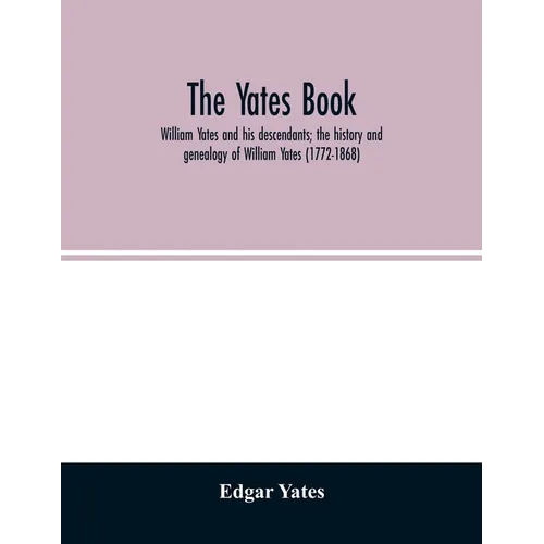 The Yates book: William Yates and his descendants; the history and genealogy of William Yates (1772-1868) of Greenwood, Me., and his w - Paperback