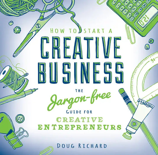 How to Start a Creative Business: The Jargon-Free Guide for Creative Entrepreneurs - Paperback