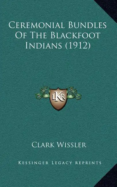 Ceremonial Bundles Of The Blackfoot Indians (1912) - Hardcover