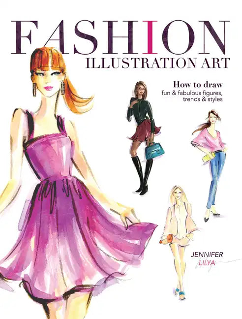 Fashion Illustration Art: How to Draw Fun & Fabulous Figures, Trends and Styles - Paperback