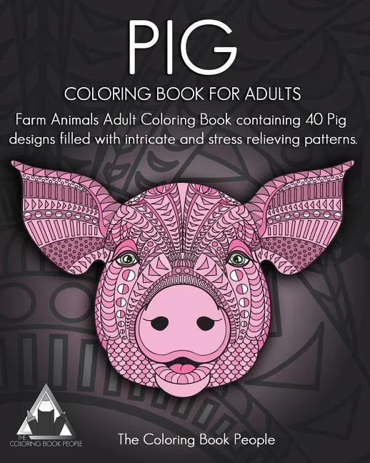 Pig Coloring Book For Adults: Farm Animals Adult Coloring Book containing 40 Pig designs filled with intricate and stress relieving patterns - Paperback
