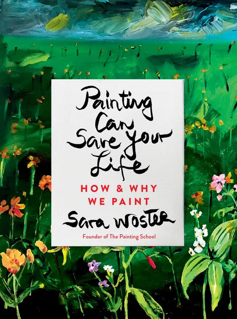 Painting Can Save Your Life: How and Why We Paint - Hardcover