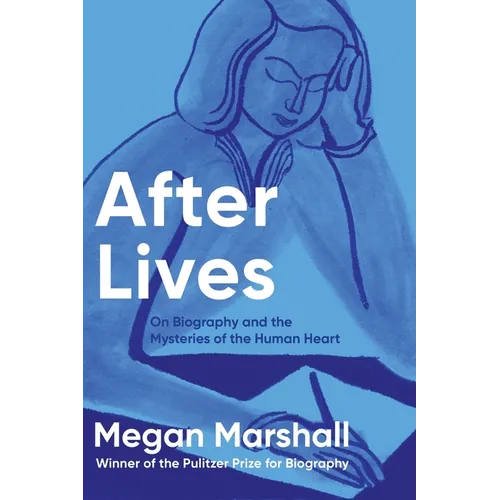 After Lives: On Biography and the Mysteries of the Human Heart - Hardcover