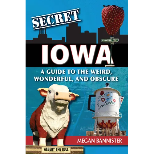 Secret Iowa: A Guide to the Weird, Wonderful, and Obscure - Paperback
