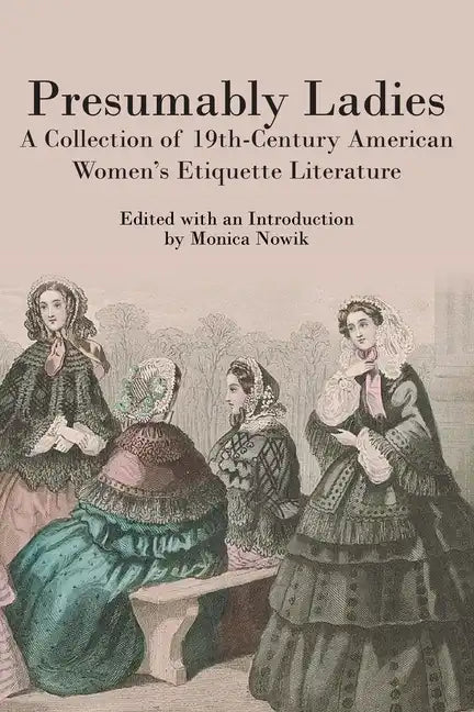 Presumably Ladies: A Collection of 19th-Century American Women's Etiquette Literature - Paperback