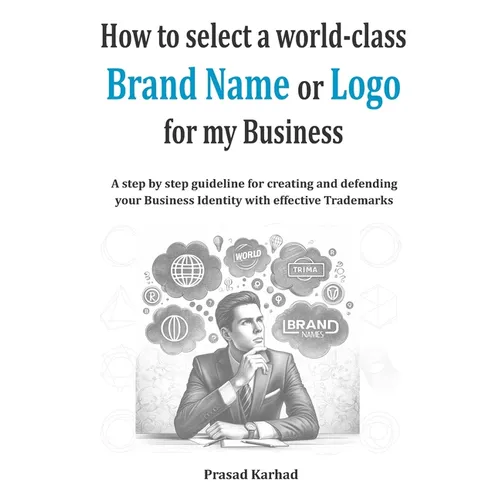 How to select a world-class Brand Name or Logo for My Business: A step by step guideline for creating and defending your Business Identity with effect - Paperback