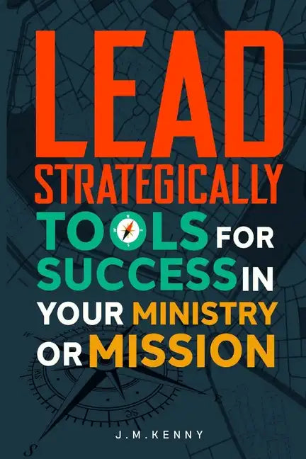 Lead Strategically: Tools for Success in Your Ministry or Mission - Paperback