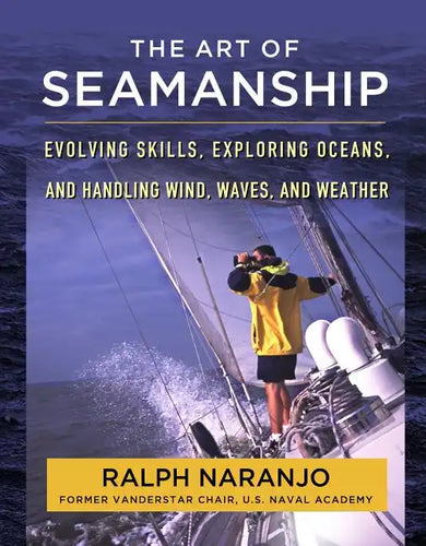 The Art of Seamanship: Evolving Skills, Exploring Oceans, and Handling Wind, Waves, and Weather - Hardcover