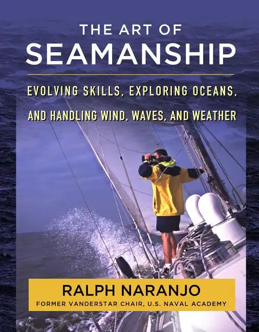 The Art of Seamanship: Evolving Skills, Exploring Oceans, and Handling Wind, Waves, and Weather - Hardcover