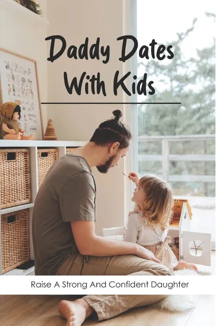 Daddy Dates With Kids: Raise A Strong And Confident Daughter: Daddy-Daughter Activities - Paperback