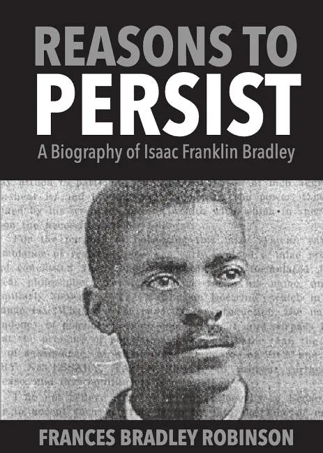 Reasons to Persist: A Biography of Isaac Franklin Bradley - Paperback