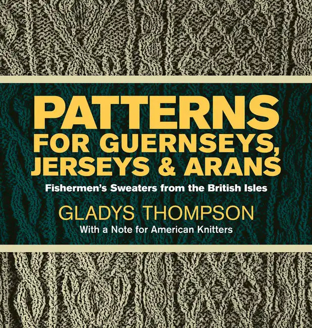 Patterns for Guernseys, Jerseys & Arans: Fishermen's Sweaters from the British Isles - Paperback