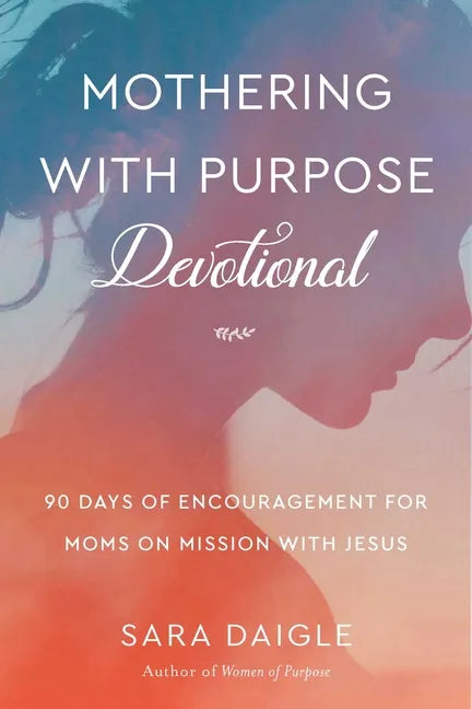 Mothering with Purpose Devotional: 90 Days of Encouragement for Moms on Mission with Jesus - Paperback