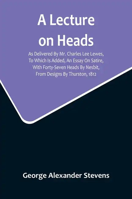 A Lecture On Heads; As Delivered By Mr. Charles Lee Lewes, To Which Is Added, An Essay On Satire, With Forty-Seven Heads By Nesbit, From Designs By Th - Paperback