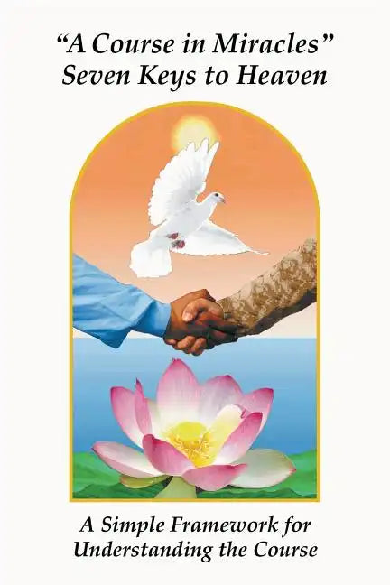 A Course in Miracles Seven Keys to Heaven: A Simple Framework for Understanding the Course - Paperback