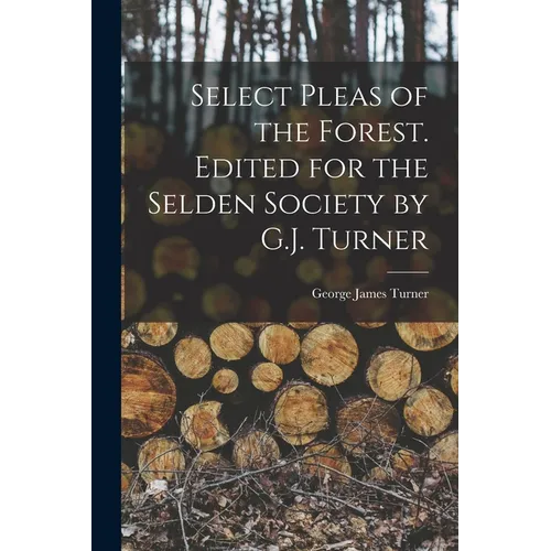 Select Pleas of the Forest. Edited for the Selden Society by G.J. Turner - Paperback