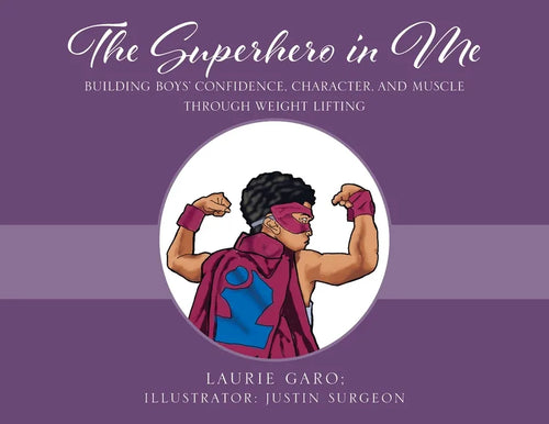 The Superhero in Me: Building Boys' Confidence, Character and Muscle Through Weight Lifting - Paperback