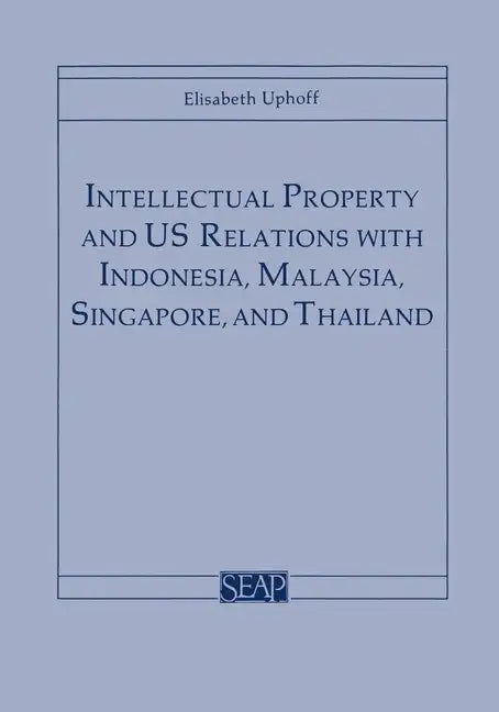 Intellectual Property and Us Relations with Indonesia, Malaysia, Singapore, and Thailand - Paperback