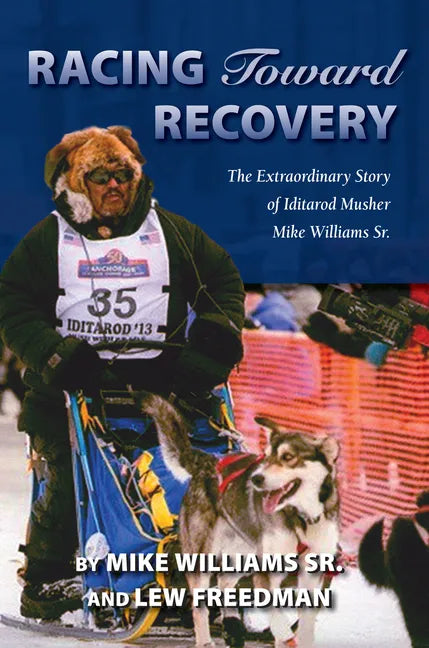 Racing Toward Recovery: The Extraordinary Story of Alaska Musher Mike Williams Sr. - Paperback