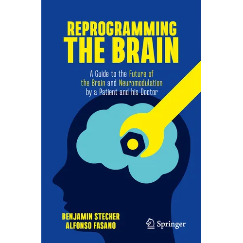 Reprogramming the Brain: A Guide to the Future of the Brain and Neuromodulation by a Patient and His Doctor - Paperback