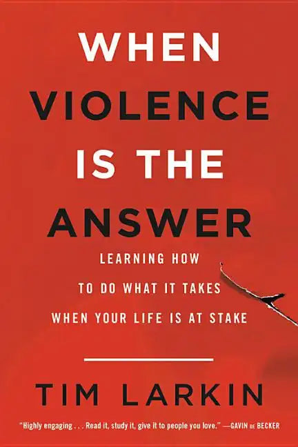 When Violence Is the Answer: Learning How to Do What It Takes When Your Life Is at Stake - Paperback