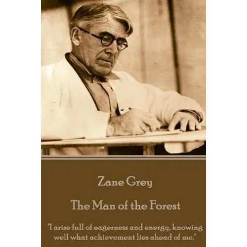 Zane Grey - The Man of the Forest: 